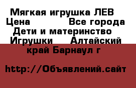 Мягкая игрушка ЛЕВ › Цена ­ 1 200 - Все города Дети и материнство » Игрушки   . Алтайский край,Барнаул г.